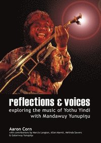 bokomslag Reflections and Voices: Exploring the Music of Yothu Yindi with Mandawuy Yunupingu