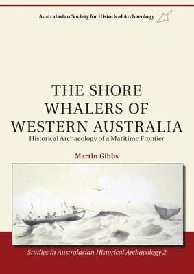 Martin Gibbs - The Shore Whalers of Western Australia: Historical Archaeology of a Maritime Frontier, Häftad