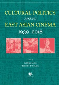 bokomslag Cultural Politics Around East Asian Cinema 1939-2018