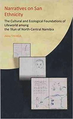 Akira Takada - Narratives on San Ethnicity: The Cultural and Ecological Foundations of Lifeworld Among the !Xun of North-Central Namibia, Inbunden