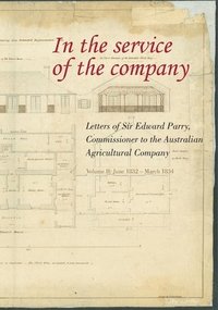 bokomslag In the Service of the Company - Vol 2: Letters of Sir Edward Parry, Commissioner to the Australian Agricultural Company: June 1832 - March 1834