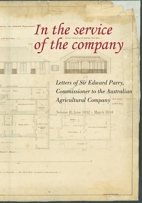 bokomslag In the Service of the Company - Vol 2: Letters of Sir Edward Parry, Commissioner to the Australian Agricultural Company: June 1832 - March 1834