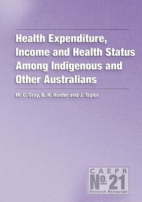 Matthew Gray, Boyd Hunter - Health Expenditure, Income and Health Status Among Indigenous and Other Australians, Häftad