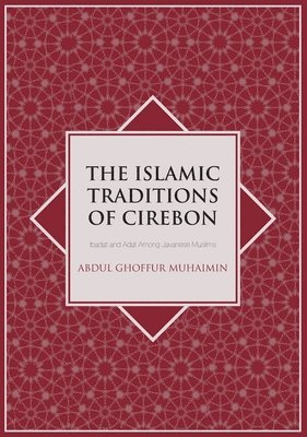The Islamic Traditions of Cirebon: Ibadat and Adat Among Javanese Muslims