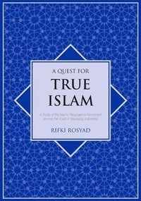 bokomslag A Quest for True Islam: A Study of the Islamic Resurgence Movement among the Youth in Bandung, Indonesia