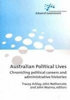 Tracey Arklay, John Nethercote, John Wanna - Australian Political Lives: Chronicling political careers and administrative histories, Häftad