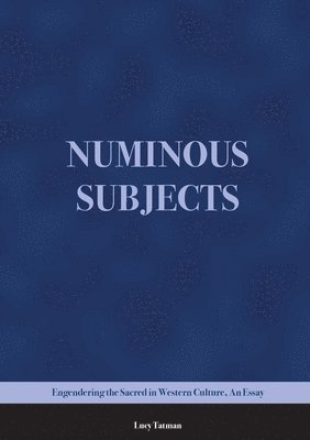 Numinous Subjects: Engendering the Sacred in Western Culture, An Essay 1