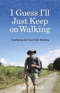 bokomslag I Guess I'll Just Keep On Walking: Continuing the Search for Meaning