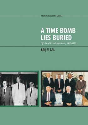 A Time Bomb Lies Buried: Fiji's Road to Independence, 1960-1970 1