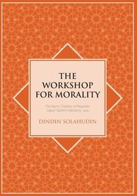 bokomslag The Workshop for Morality: The Islamic Creativity of Pesantren Daarut Tauhid in Bandung, Java