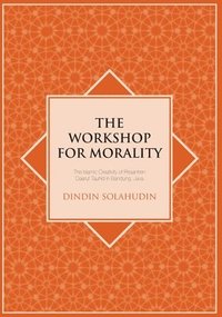 bokomslag The Workshop for Morality: The Islamic Creativity of Pesantren Daarut Tauhid in Bandung, Java