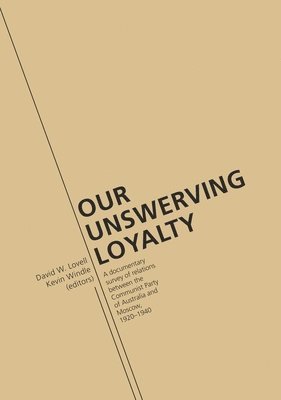 David W. Lovell, Kevin Windle - Our Unswerving Loyalty: A documentary survey of relations between the Communist Party of Australia and Moscow, 1920-1940, Häftad
