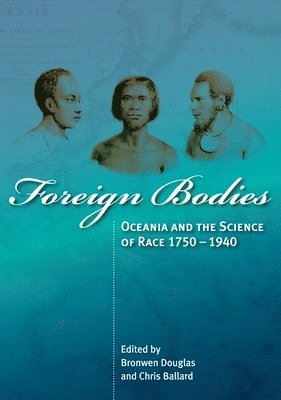 Bronwen Douglas, Chris Ballard - Foreign Bodies: Oceania and the Science of Race 1750-1940, Häftad