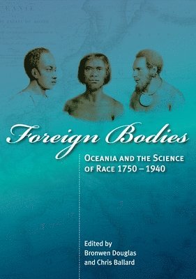 Foreign Bodies: Oceania and the Science of Race 1750-1940 1