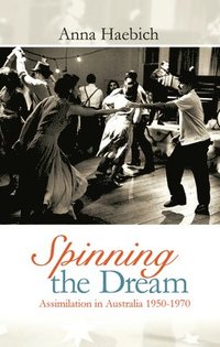 bokomslag Spinning the Dream: Assimilation in Australia 1950-1970