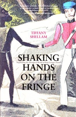 Tiffany Shellam - Shaking Hands on the Fringe: Negotiating the Aboriginal World at King George's Sound, Häftad