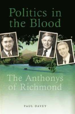 Paul Davey - Politics in the Blood: The Anthonys of Richmond, Inbunden