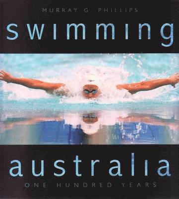 Murray Phillips - Swimming Australia: One Hundred Years, Häftad