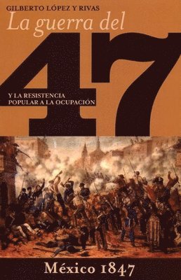 bokomslag La Guerra del 47 Y La Resistencia Popular a la Ocupación de Mexico