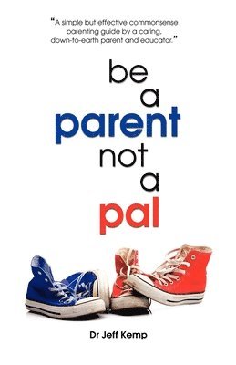 Jeff Kemp - Be A Parent Not a Pal, Häftad