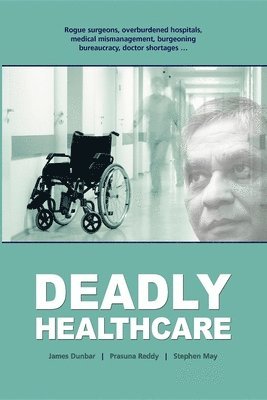 James Dunbar, Prasuna Reddy, Stephen May - Deadly Healthcare, Häftad
