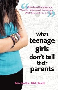 bokomslag What Teenage Girls Don't Tell Their Parents