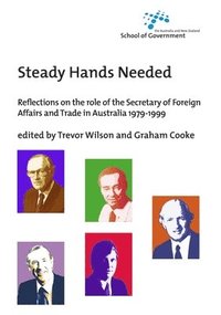 bokomslag Steady Hands Needed: Reflections on the role of the Secretary of Foreign Affairs and Trade in Australia 1979-1999