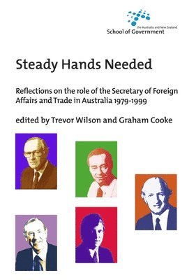 Trevor Wilson, Graham Cooke - Steady Hands Needed: Reflections on the role of the Secretary of Foreign Affairs and Trade in Australia 1979-1999, Häftad