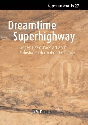 Jo McDonald - Dreamtime Superhighway: Sydney Basin Rock Art and Prehistoric Information Exchange, Häftad