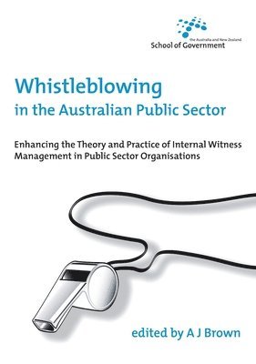 A. J. Brown - Whistleblowing in the Australian Public Sector: Enhancing the theory and practice of internal witness management in public sector organisations, Häftad