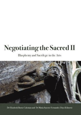 Negotiating the Sacred II: Blasphemy and Sacrilege in the Arts 1