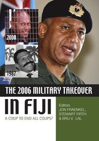 bokomslag The 2006 Military Takeover in Fiji: A Coup to End All Coups?