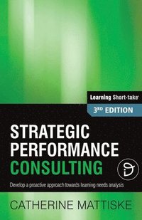 bokomslag Strategic Performance Consulting: Develop a proactive approach towards learning needs analysis