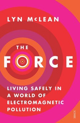 Lyn McLean - The Force: Living Safely in a World of Electromagnetic Pollution, Häftad
