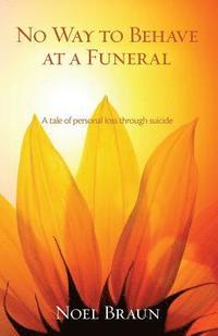 bokomslag No Way to Behave at a Funeral: A Tale of Personal Loss through Suicide