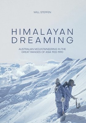 Will Steffen - Himalayan Dreaming: Australian mountaineering in the great ranges of Asia, 1922-1990, Häftad