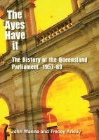 bokomslag The Ayes Have It: The history of the Queensland Parliament, 1957-1989