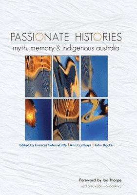 Frances Peters-Little, Ann Curthoys, John Docker - Passionate Histories: Myth, memory and Indigenous Australia, Häftad