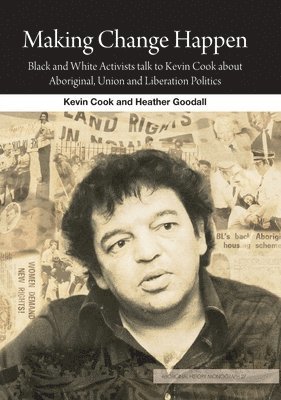 bokomslag Making Change Happen: Black and White Activists talk to Kevin Cook about Aboriginal, Union and Liberation Politics