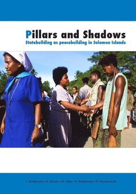 Pillars and Shadows: Statebuilding as peacebuilding in Solomon Islands 1