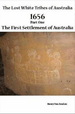 Henry Van Zanden - The Lost White Tribes of Australia Part 1: 1656 The First Settlement of Australia, Häftad
