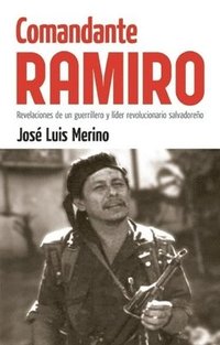 bokomslag Comandante Ramiro: Revelaciones de Un Guerrillero Y Líder Revolucionario Salvadoreño