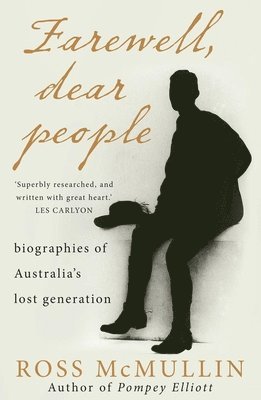 Ross McMullin - Farewell, Dear People: Biographies of Australia's Lost Generation, Häftad