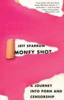 Jeff Sparrow - Money Shot: A Journey Into Porn and Censorship, Häftad