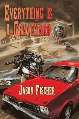 Jason Fischer - Everything Is a Graveyard, Häftad