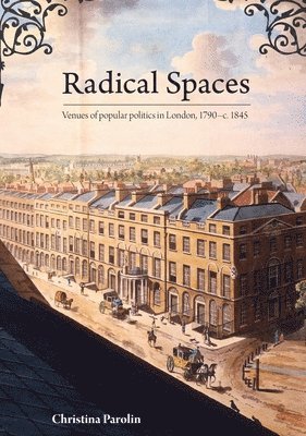 Radical Spaces: Venues of popular politics in London, 1790-c. 1845 1