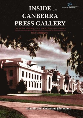 bokomslag Inside the Canberra Press Gallery: Life in the Wedding Cake of Old Parliament House