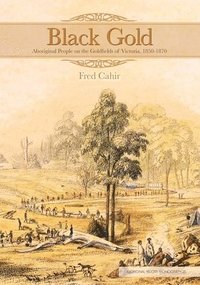 bokomslag Black Gold: Aboriginal People on the Goldfields of Victoria, 1850-1870