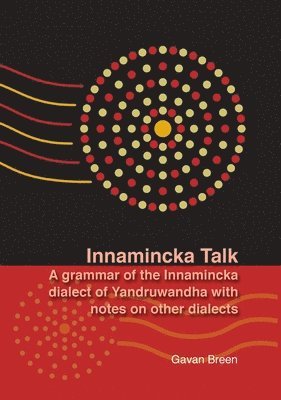 Gavan Breen - Innamincka Talk: A grammar of the Innamincka dialect of Yandruwandha with notes on other dialects, Häftad