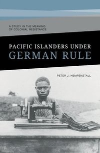 bokomslag Pacific Islanders Under German Rule: A Study in the Meaning of Colonial Resistance